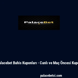 Palacebet Bahis Kuponları - Canlı ve Maç Öncesi Kupon