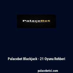 Palacebet Blackjack - 21 Oyunu Rehberi