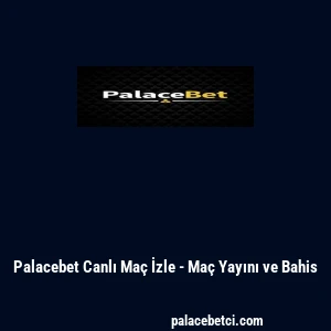 Palacebet Canlı Maç İzle - Maç Yayını ve Bahis