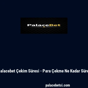 Palacebet Çekim Süresi - Para Çekme Ne Kadar Sürer