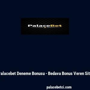 Palacebet Deneme Bonusu - Bedava Bonus Veren Site