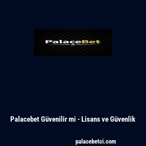 Palacebet Güvenilir mi - Lisans ve Güvenlik