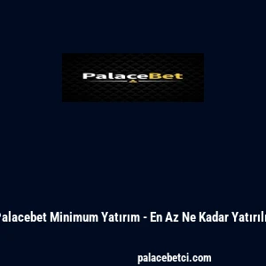 Palacebet Minimum Yatırım - En Az Ne Kadar Yatırılır