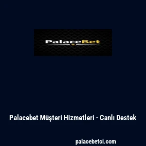 Palacebet Müşteri Hizmetleri - Canlı Destek