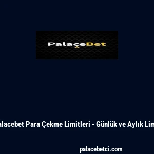 Palacebet Para Çekme Limitleri - Günlük ve Aylık Limit
