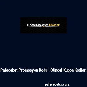 Palacebet Promosyon Kodu - Güncel Kupon Kodları