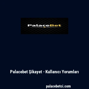 Palacebet Şikayet - Kullanıcı Yorumları