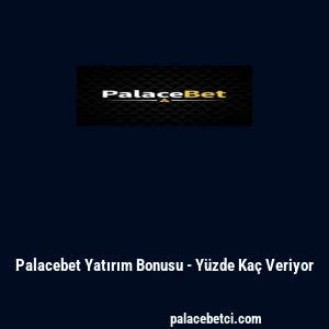 Palacebet Yatırım Bonusu - Yüzde Kaç Veriyor